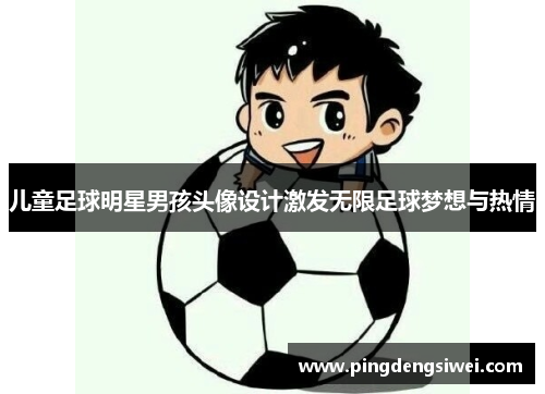 儿童足球明星男孩头像设计激发无限足球梦想与热情