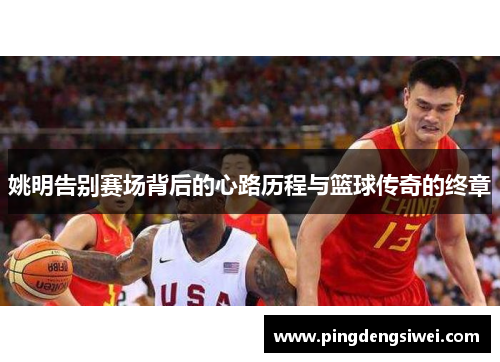 姚明告别赛场背后的心路历程与篮球传奇的终章