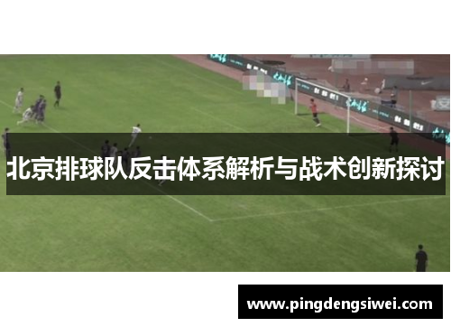 北京排球队反击体系解析与战术创新探讨