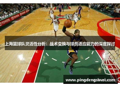 上海篮球队灵活性分析：战术变换与球员适应能力的深度探讨