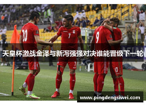 天皇杯激战金泽与新泻强强对决谁能晋级下一轮