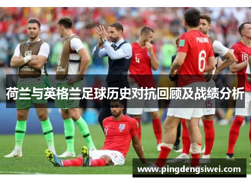 荷兰与英格兰足球历史对抗回顾及战绩分析